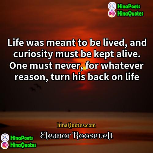 Eleanor Roosevelt Quotes | Life was meant to be lived, and